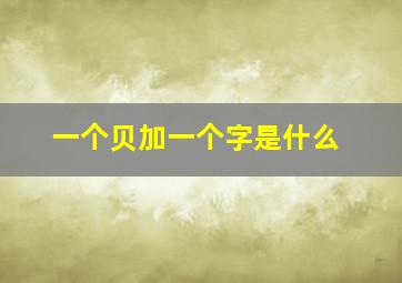 一个贝加一个字是什么