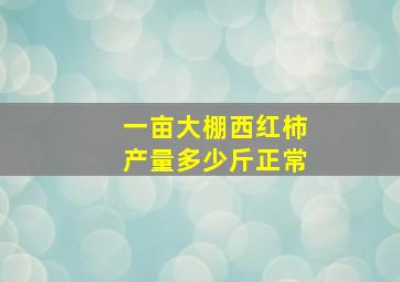 一亩大棚西红柿产量多少斤正常