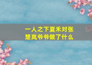 一人之下夏禾对张楚岚爷爷做了什么