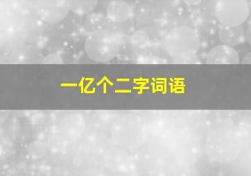 一亿个二字词语