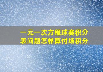 一元一次方程球赛积分表问题怎样算付场积分