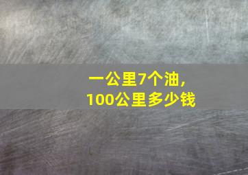 一公里7个油,100公里多少钱