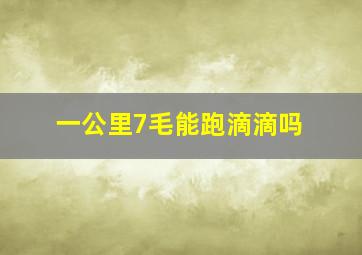 一公里7毛能跑滴滴吗