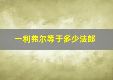 一利弗尔等于多少法郎