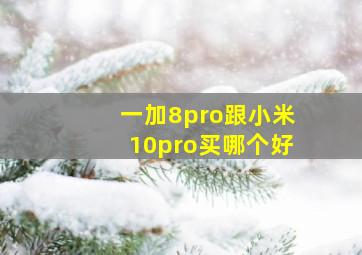 一加8pro跟小米10pro买哪个好