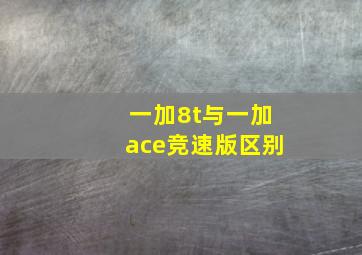 一加8t与一加ace竞速版区别