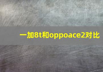 一加8t和oppoace2对比