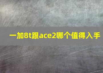 一加8t跟ace2哪个值得入手