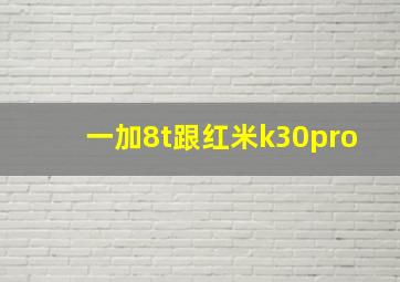 一加8t跟红米k30pro