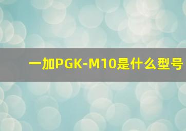 一加PGK-M10是什么型号