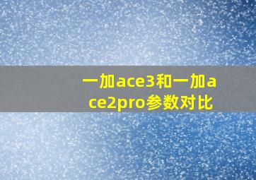 一加ace3和一加ace2pro参数对比