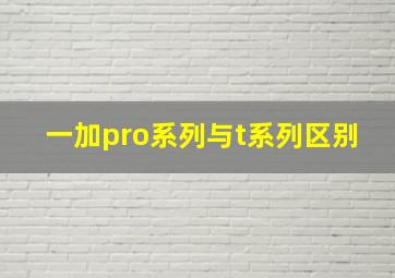 一加pro系列与t系列区别