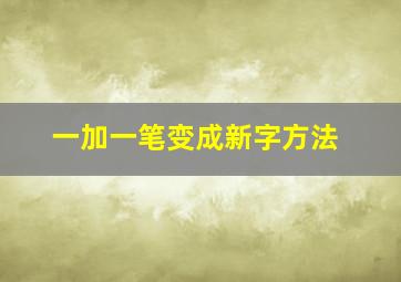 一加一笔变成新字方法