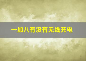 一加八有没有无线充电