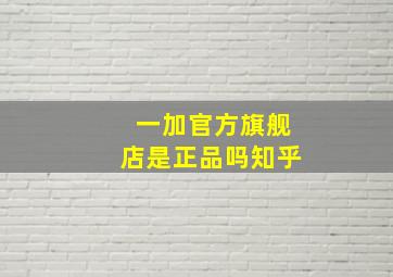 一加官方旗舰店是正品吗知乎