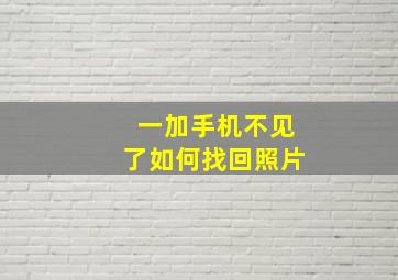 一加手机不见了如何找回照片