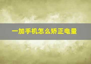 一加手机怎么矫正电量