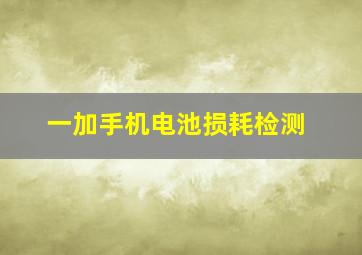 一加手机电池损耗检测