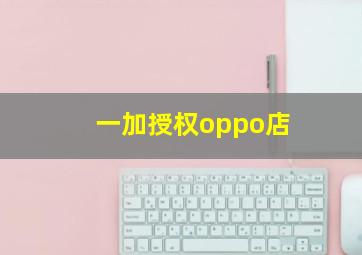 一加授权oppo店