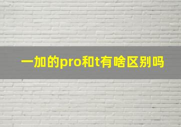 一加的pro和t有啥区别吗