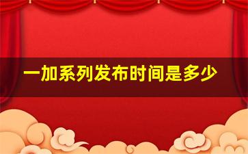 一加系列发布时间是多少