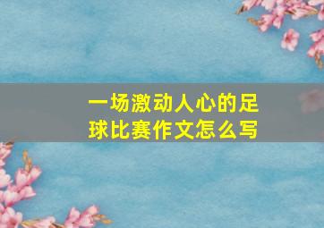 一场激动人心的足球比赛作文怎么写