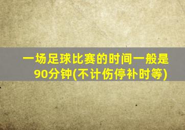 一场足球比赛的时间一般是90分钟(不计伤停补时等)