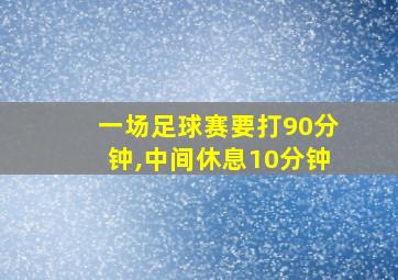 一场足球赛要打90分钟,中间休息10分钟