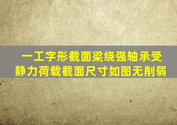 一工字形截面梁绕强轴承受静力荷载截面尺寸如图无削弱