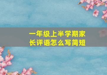 一年级上半学期家长评语怎么写简短