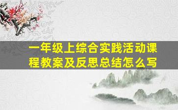 一年级上综合实践活动课程教案及反思总结怎么写