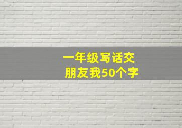 一年级写话交朋友我50个字