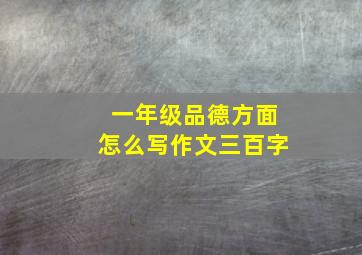 一年级品德方面怎么写作文三百字