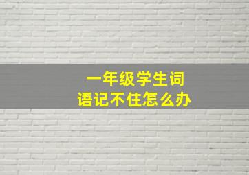 一年级学生词语记不住怎么办