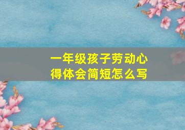 一年级孩子劳动心得体会简短怎么写