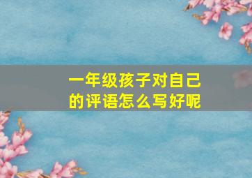 一年级孩子对自己的评语怎么写好呢