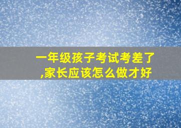 一年级孩子考试考差了,家长应该怎么做才好