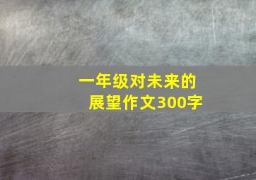 一年级对未来的展望作文300字