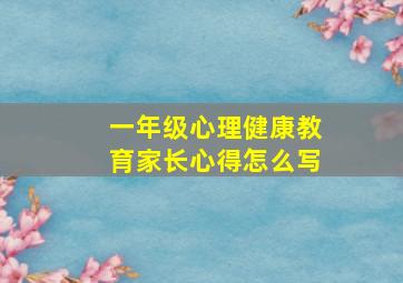 一年级心理健康教育家长心得怎么写