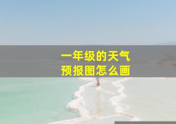 一年级的天气预报图怎么画