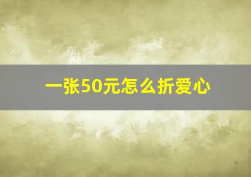 一张50元怎么折爱心