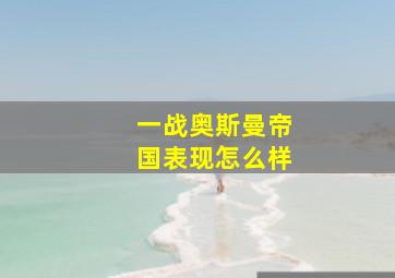 一战奥斯曼帝国表现怎么样