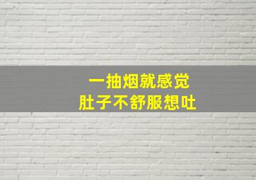 一抽烟就感觉肚子不舒服想吐