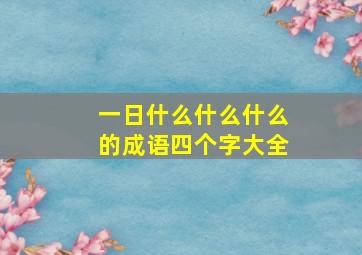 一日什么什么什么的成语四个字大全