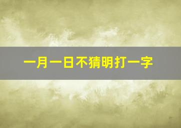 一月一日不猜明打一字