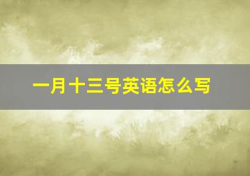 一月十三号英语怎么写