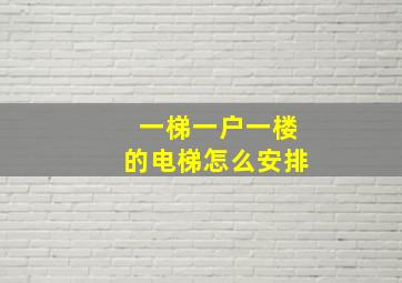 一梯一户一楼的电梯怎么安排