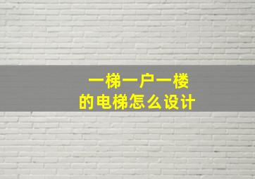 一梯一户一楼的电梯怎么设计