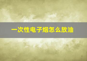 一次性电子烟怎么放油