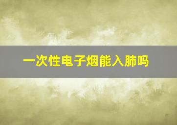 一次性电子烟能入肺吗